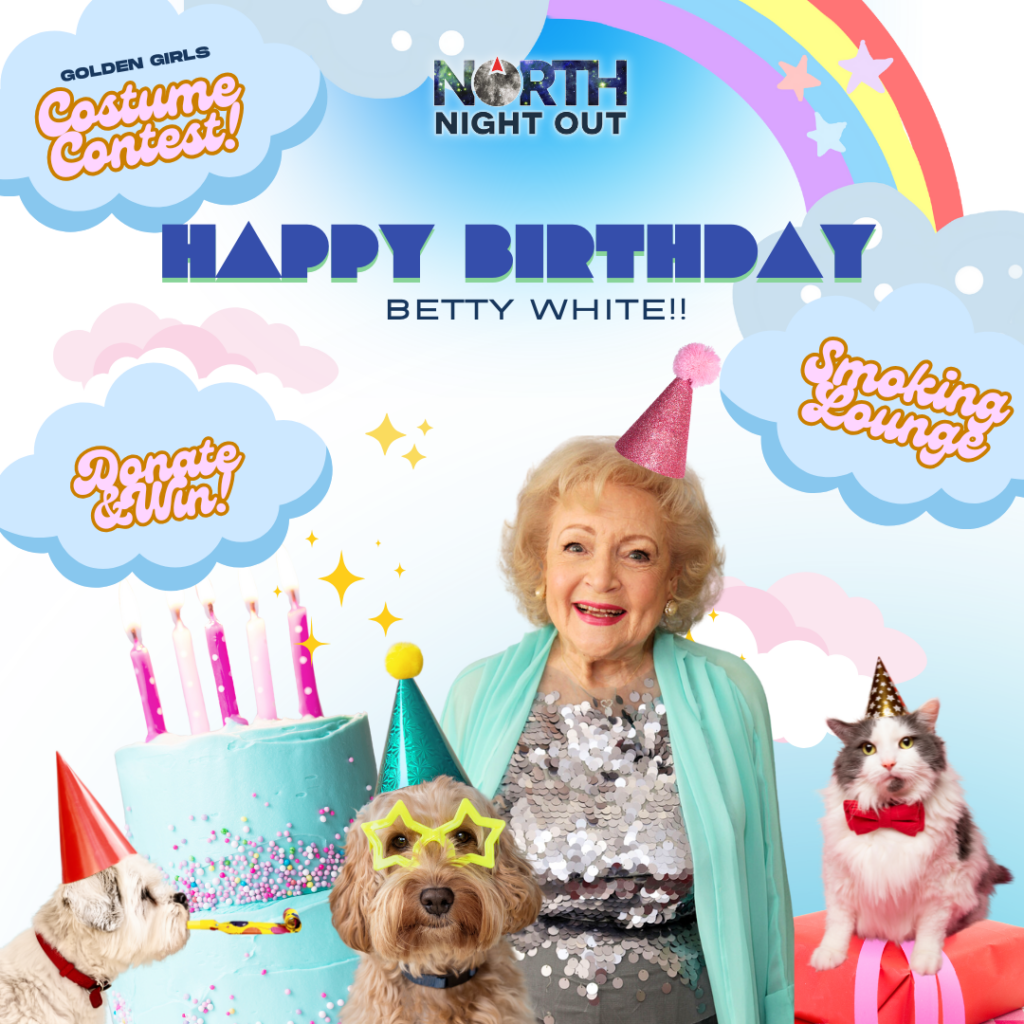 Betty White Birthday Bash flyer by North Night Out. Features Betty White with party hats, pets, a blue cake, and event highlights: Golden Girls Costume Contest, Smoking Lounge, and Donate & Win.